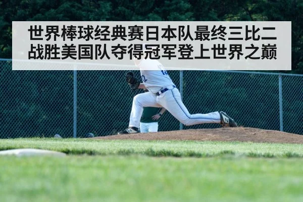 世界棒球经典赛日本队最终三比二战胜美国队夺得冠军登上世界之巅