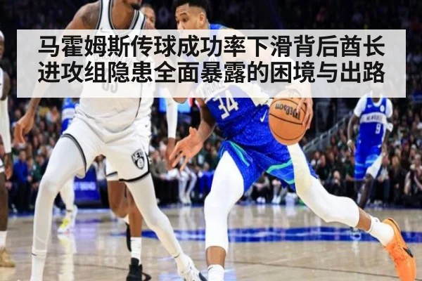 马霍姆斯传球成功率下滑背后酋长进攻组隐患全面暴露的困境与出路
