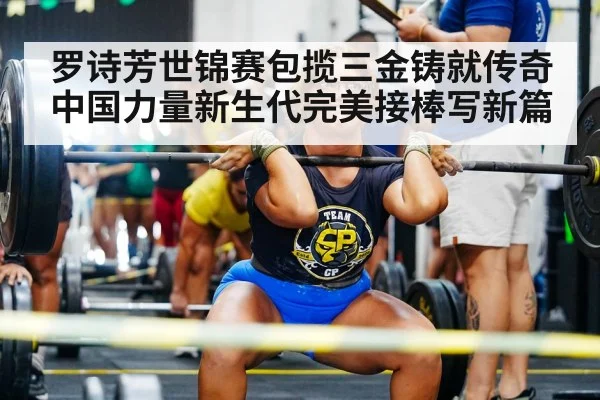罗诗芳世锦赛包揽三金铸就传奇 中国力量新生代完美接棒写新篇